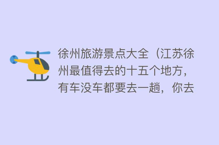 徐州旅游景点大全（江苏徐州最值得去的十五个地方，有车没车都要去一趟，你去过几个）