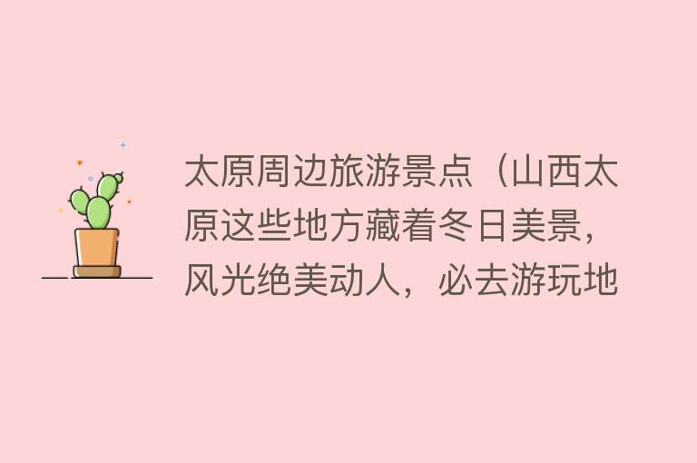 太原周边旅游景点（山西太原这些地方藏着冬日美景，风光绝美动人，必去游玩地）