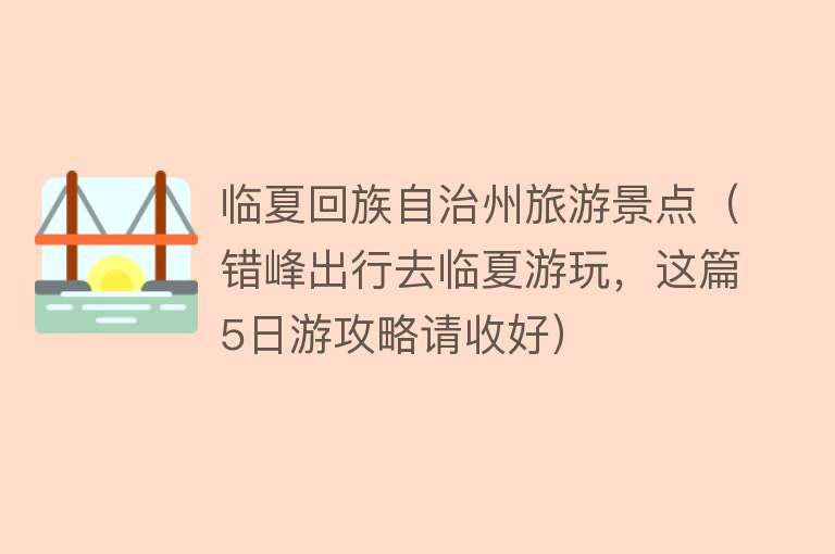临夏回族自治州旅游景点（错峰出行去临夏游玩，这篇5日游攻略请收好）