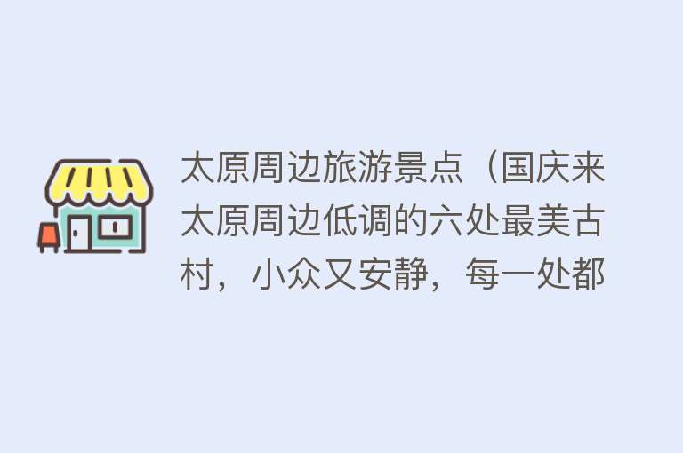 太原周边旅游景点（国庆来太原周边低调的六处最美古村，小众又安静，每一处都是宝藏）