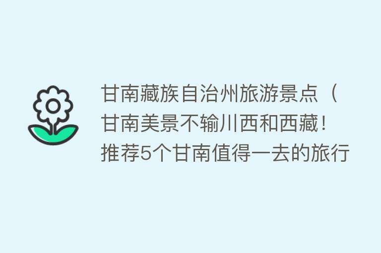 甘南藏族自治州旅游景点（甘南美景不输川西和西藏！推荐5个甘南值得一去的旅行目的地）
