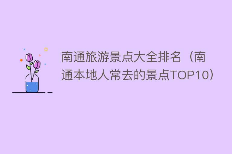 南通旅游景点大全排名（南通本地人常去的景点TOP10）