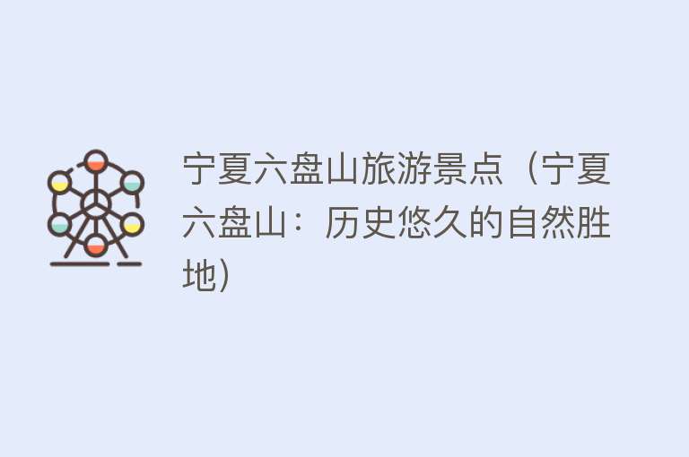 宁夏六盘山旅游景点（宁夏六盘山：历史悠久的自然胜地）