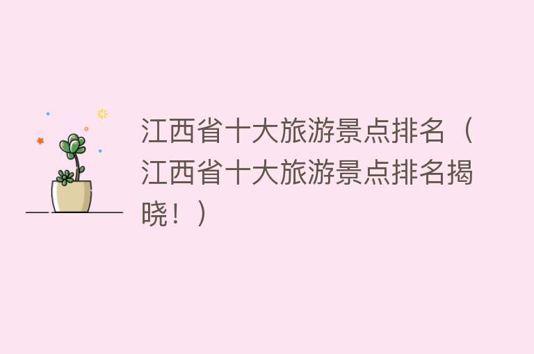 江西省十大旅游景点排名（江西省十大旅游景点排名揭晓！）