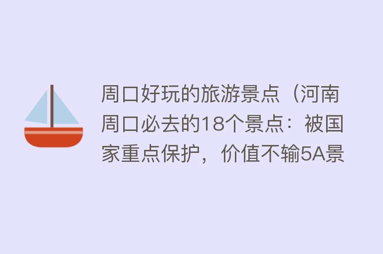周口好玩的旅游景点（河南周口必去的18个景点：被国家重点保护，价值不输5A景区）
