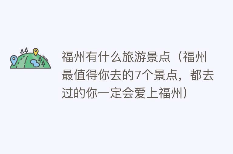 福州有什么旅游景点（福州最值得你去的7个景点，都去过的你一定会爱上福州）