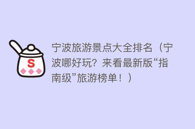 宁波旅游景点大全排名（宁波哪好玩？来看最新版“指南级”旅游榜单！）