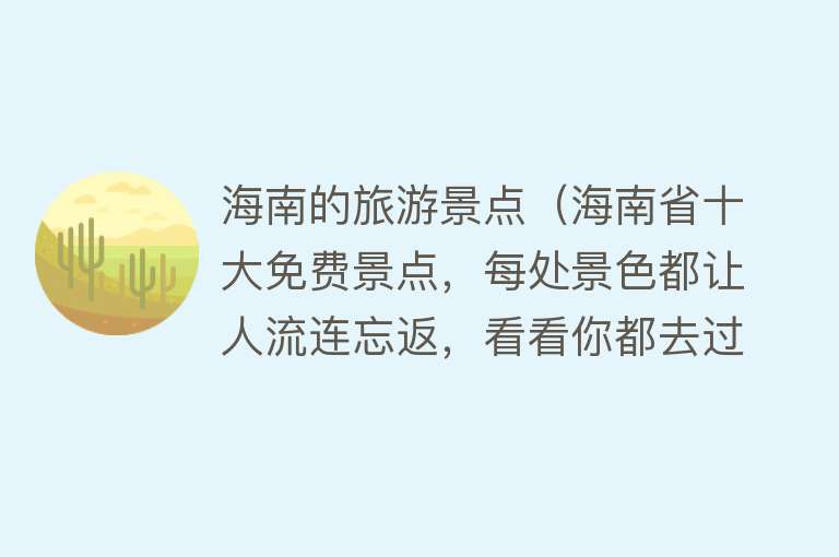 海南的旅游景点（海南省十大免费景点，每处景色都让人流连忘返，看看你都去过几个）