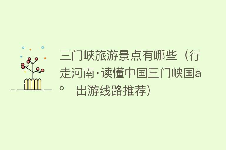 三门峡旅游景点有哪些（行走河南·读懂中国三门峡国庆出游线路推荐）