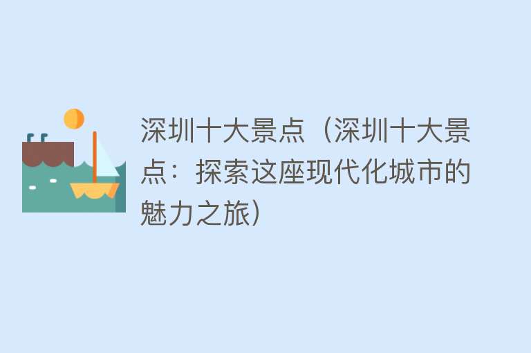 深圳十大景点（深圳十大景点：探索这座现代化城市的魅力之旅）