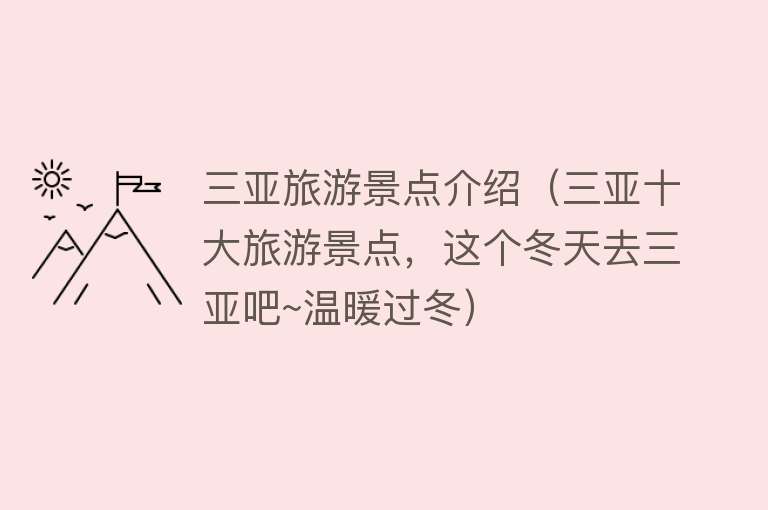三亚旅游景点介绍（三亚十大旅游景点，这个冬天去三亚吧~温暖过冬）