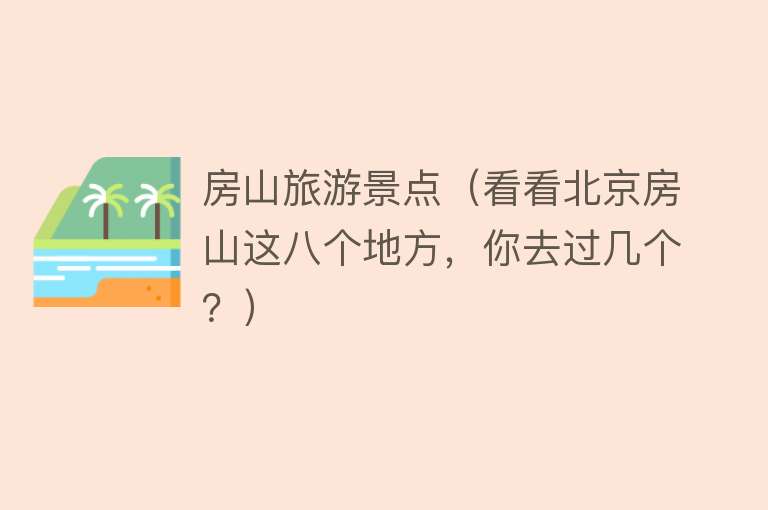 房山旅游景点（看看北京房山这八个地方，你去过几个？）