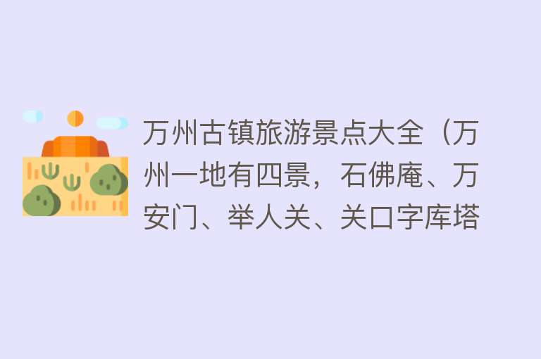 万州古镇旅游景点大全（万州一地有四景，石佛庵、万安门、举人关、关口字库塔值得一往）