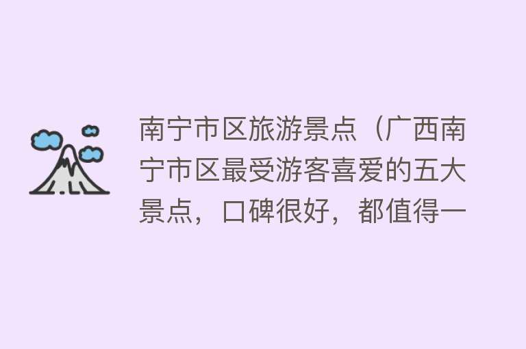 南宁市区旅游景点（广西南宁市区最受游客喜爱的五大景点，口碑很好，都值得一去）