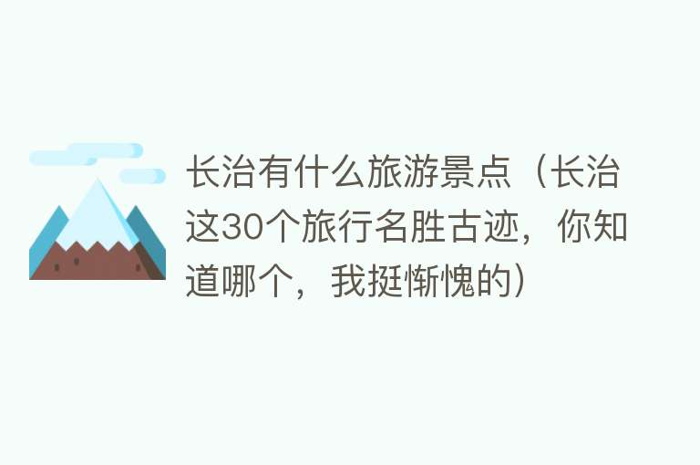 长治有什么旅游景点（长治这30个旅行名胜古迹，你知道哪个，我挺惭愧的）
