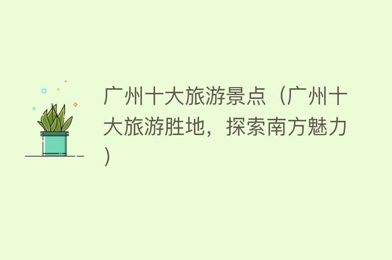 广州十大旅游景点（广州十大旅游胜地，探索南方魅力）