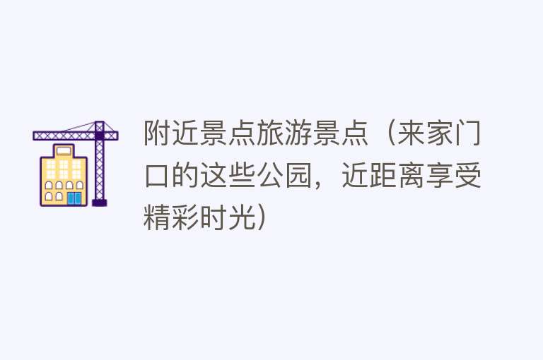 附近景点旅游景点（来家门口的这些公园，近距离享受精彩时光）