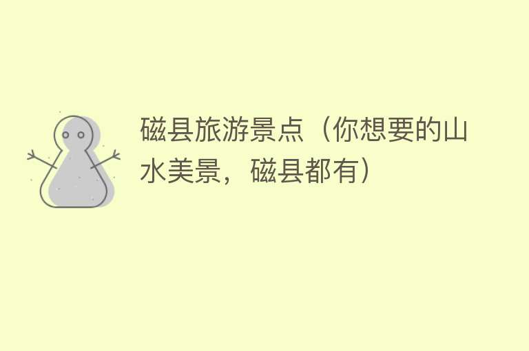 磁县旅游景点（你想要的山水美景，磁县都有）