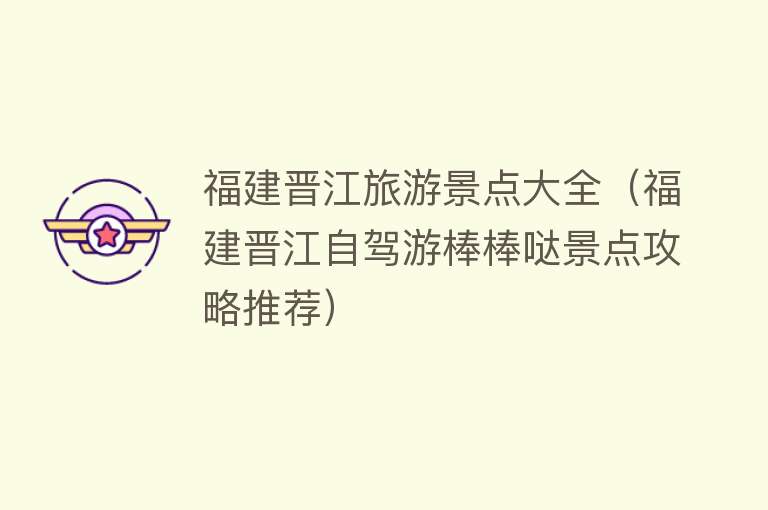 福建晋江旅游景点大全（福建晋江自驾游棒棒哒景点攻略推荐）