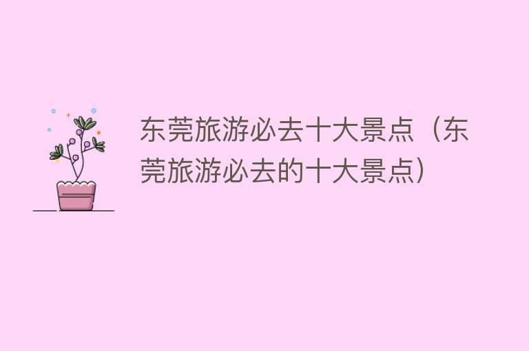 东莞旅游必去十大景点（东莞旅游必去的十大景点）