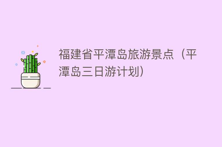 福建省平潭岛旅游景点（平潭岛三日游计划）
