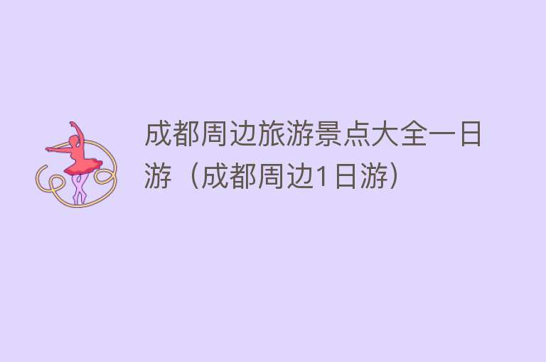 成都周边旅游景点大全一日游（成都周边1日游）