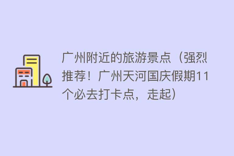 广州附近的旅游景点（强烈推荐！广州天河国庆假期11个必去打卡点，走起）