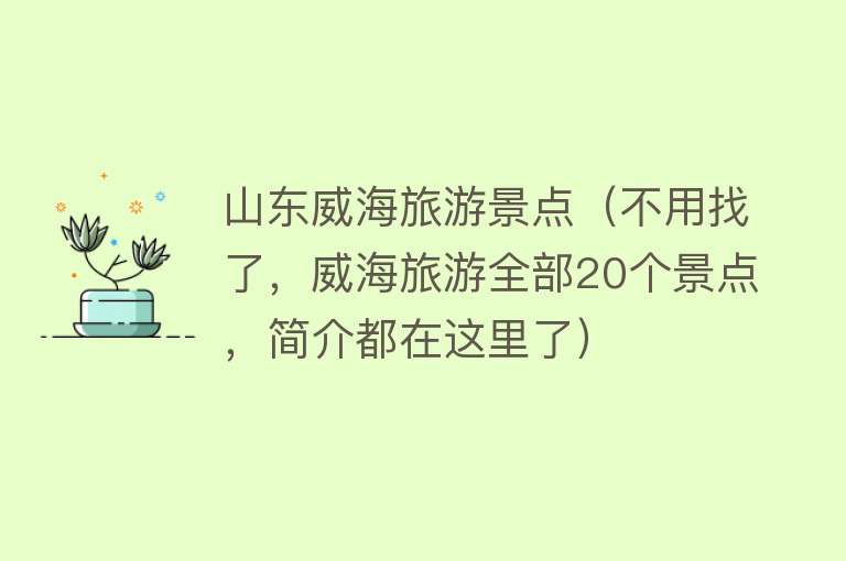 山东威海旅游景点（不用找了，威海旅游全部20个景点，简介都在这里了）