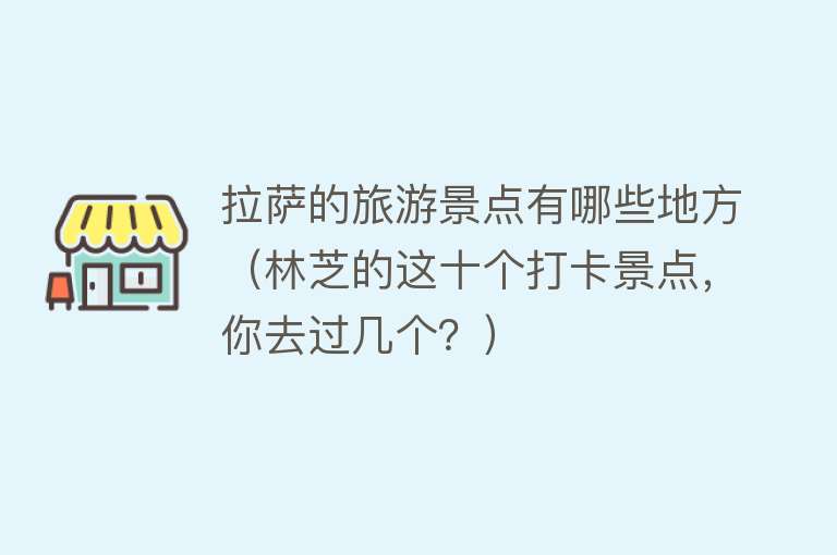 拉萨的旅游景点有哪些地方（林芝的这十个打卡景点，你去过几个？）