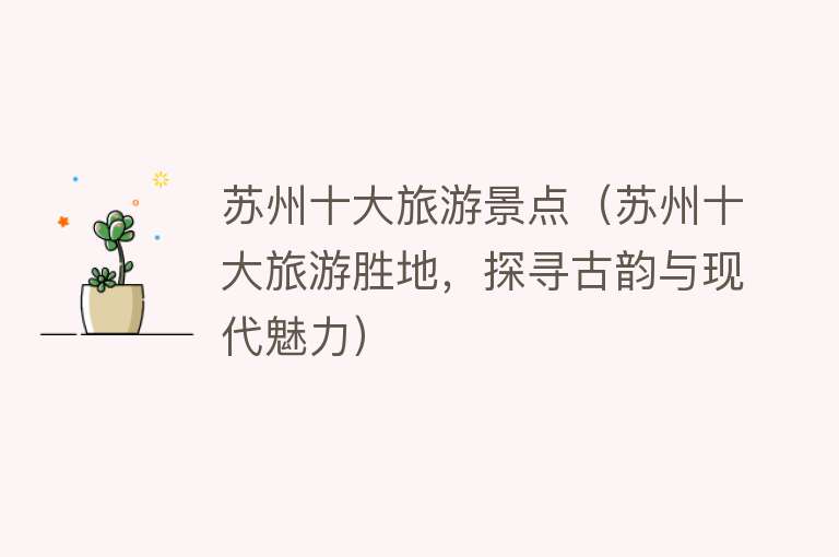 苏州十大旅游景点（苏州十大旅游胜地，探寻古韵与现代魅力）