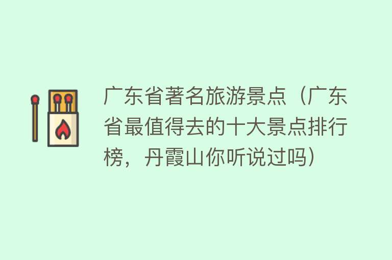 广东省著名旅游景点（广东省最值得去的十大景点排行榜，丹霞山你听说过吗）
