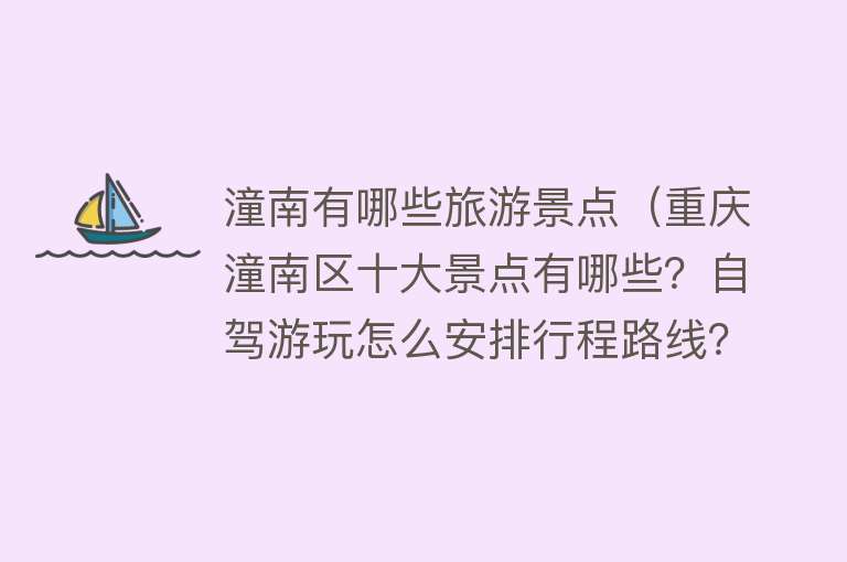 潼南有哪些旅游景点（重庆潼南区十大景点有哪些？自驾游玩怎么安排行程路线？）