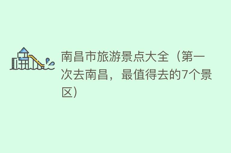南昌市旅游景点大全（第一次去南昌，最值得去的7个景区）
