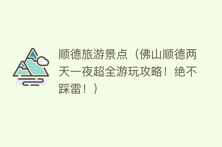 顺德旅游景点（佛山顺德两天一夜超全游玩攻略！绝不踩雷！）