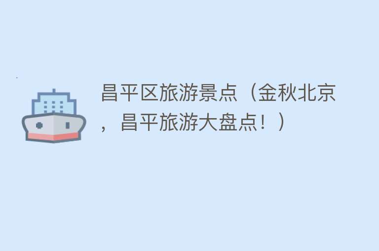 昌平区旅游景点（金秋北京，昌平旅游大盘点！）
