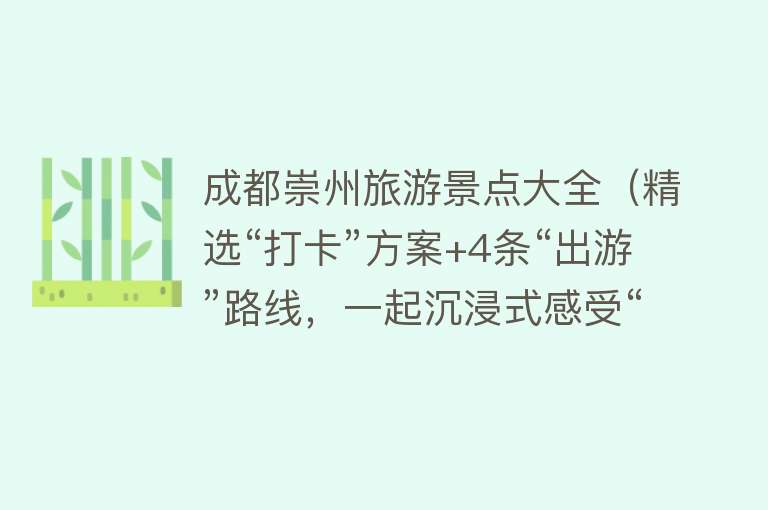 成都崇州旅游景点大全（精选“打卡”方案+4条“出游”路线，一起沉浸式感受“崇州风景·蜀州时光”）