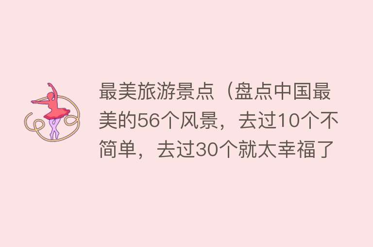 最美旅游景点（盘点中国最美的56个风景，去过10个不简单，去过30个就太幸福了）