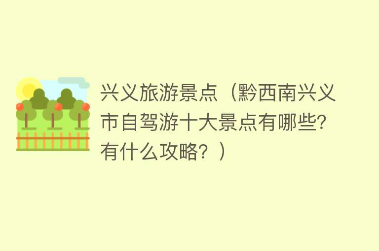 兴义旅游景点（黔西南兴义市自驾游十大景点有哪些？有什么攻略？）