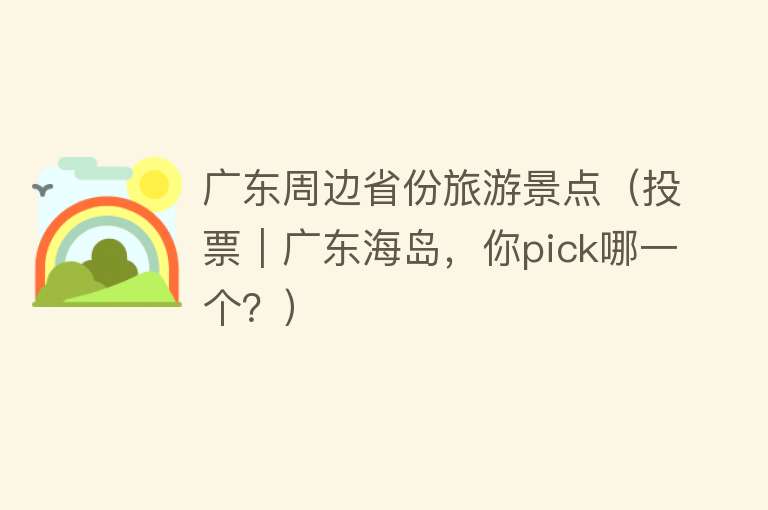 广东周边省份旅游景点（投票｜广东海岛，你pick哪一个？）