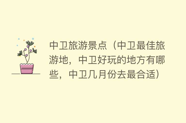 中卫旅游景点（中卫最佳旅游地，中卫好玩的地方有哪些，中卫几月份去最合适）