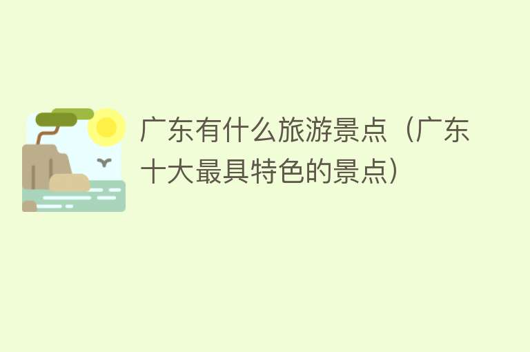 广东有什么旅游景点（广东十大最具特色的景点）