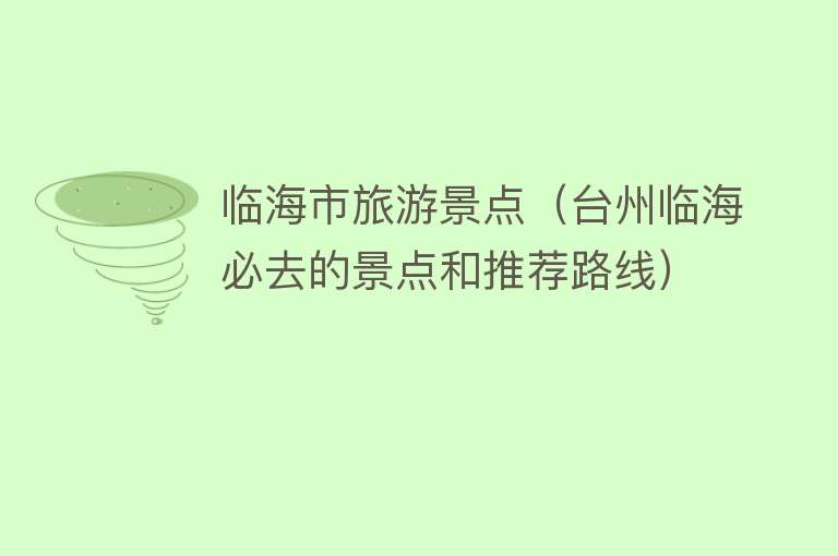 临海市旅游景点（台州临海必去的景点和推荐路线）