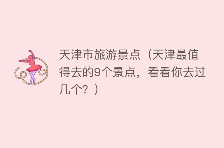 天津市旅游景点（天津最值得去的9个景点，看看你去过几个？）