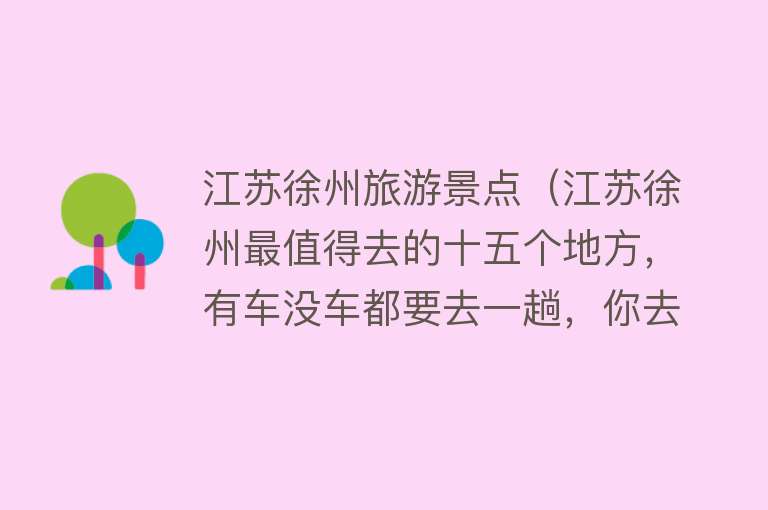 江苏徐州旅游景点（江苏徐州最值得去的十五个地方，有车没车都要去一趟，你去过几个）