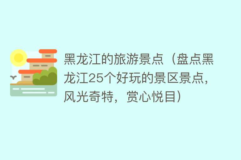 黑龙江的旅游景点（盘点黑龙江25个好玩的景区景点，风光奇特，赏心悦目）