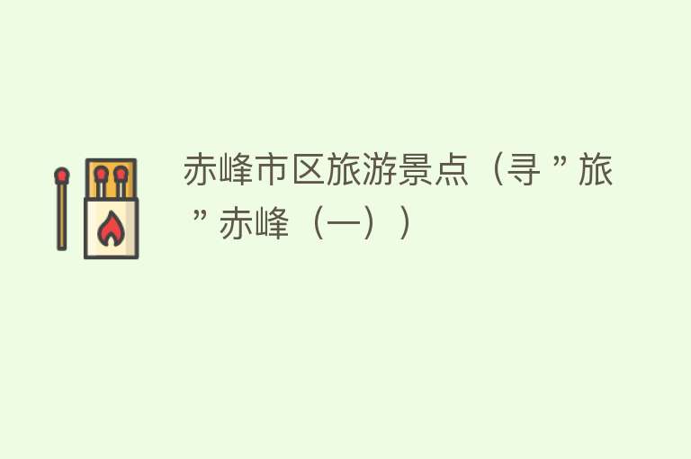 赤峰市区旅游景点（寻＂旅＂赤峰（一））