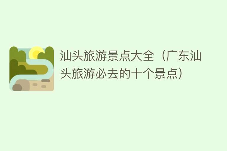 汕头旅游景点大全（广东汕头旅游必去的十个景点）