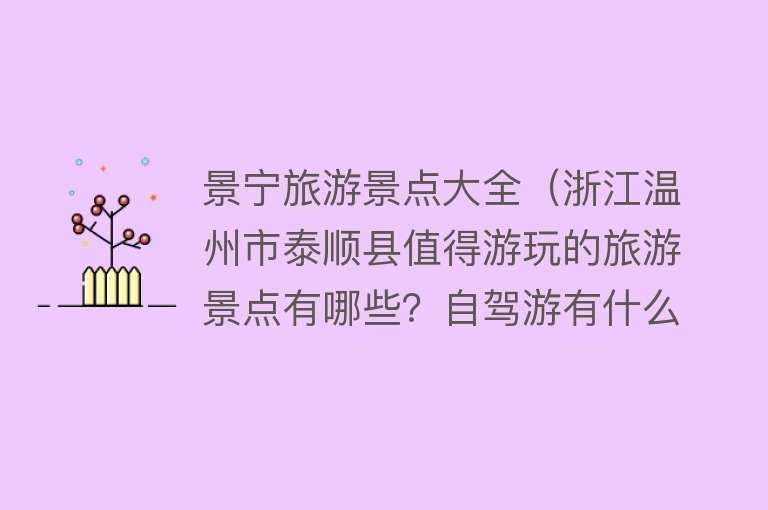 景宁旅游景点大全（浙江温州市泰顺县值得游玩的旅游景点有哪些？自驾游有什么攻略？）