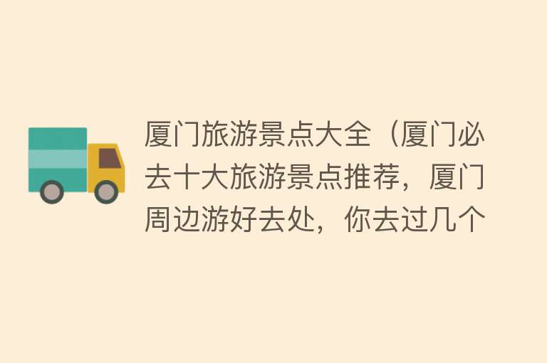 厦门旅游景点大全（厦门必去十大旅游景点推荐，厦门周边游好去处，你去过几个？）