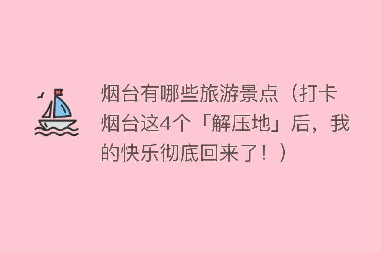 烟台有哪些旅游景点（打卡烟台这4个「解压地」后，我的快乐彻底回来了！）